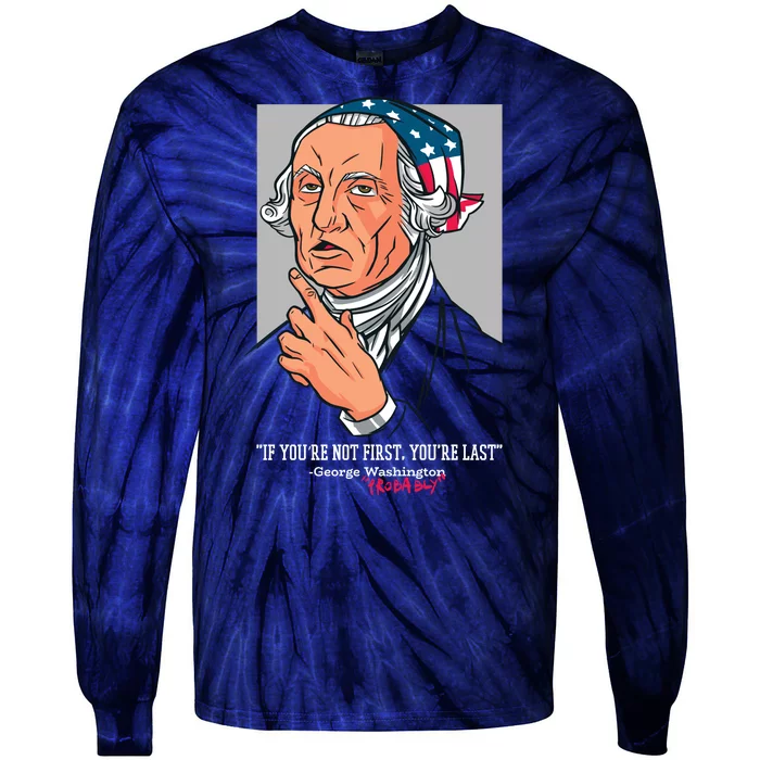 If You're Not First You're Last Probably George Washington Tie-Dye Long Sleeve Shirt