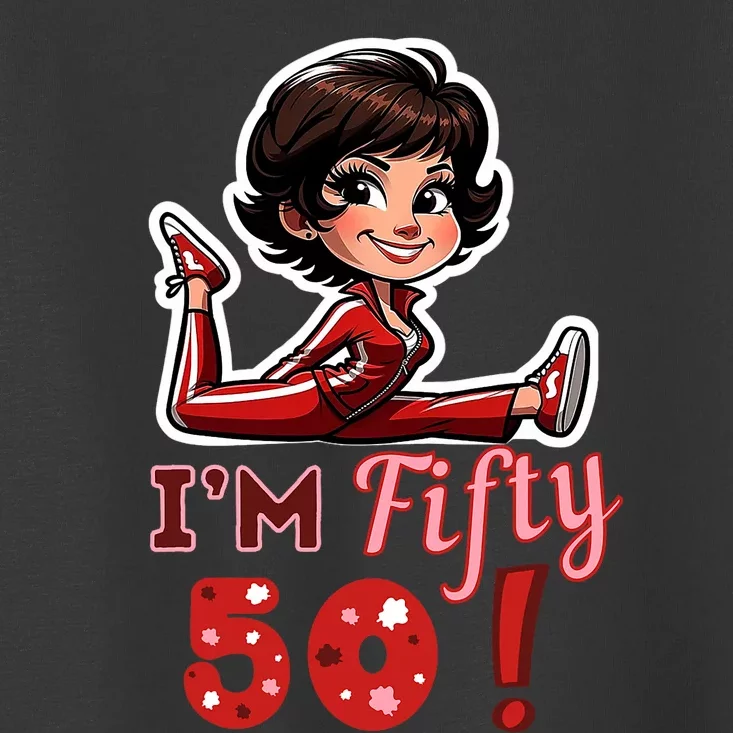 I’M Fifty 50 Sally O’Malley Kick Splits Lady Birthday Toddler T-Shirt