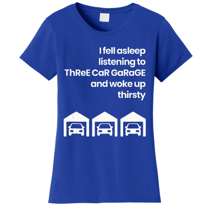 I Fell Asleep Listening to ThReE CaR GaRaGE Woke Up Women's T-Shirt