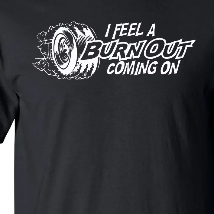 i feel a burn out coming on Tall T-Shirt