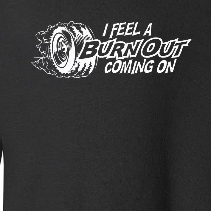 i feel a burn out coming on Toddler Sweatshirt