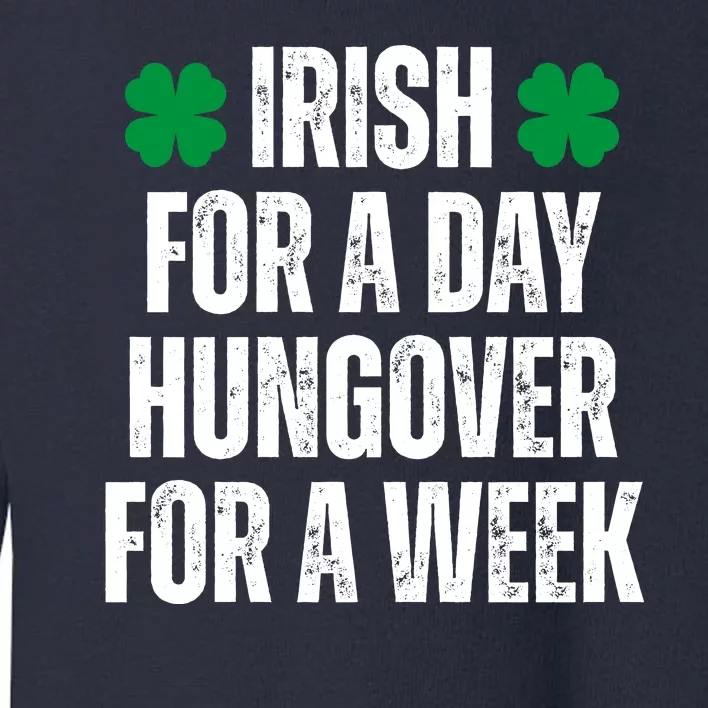 Irish For A Day Hungover For A Week St Patricks Day Funny Toddler Sweatshirt