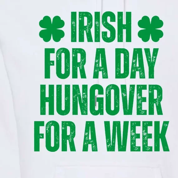 Irish For A Day Hungover For A Week St Patricks Day Funny Premium Hoodie