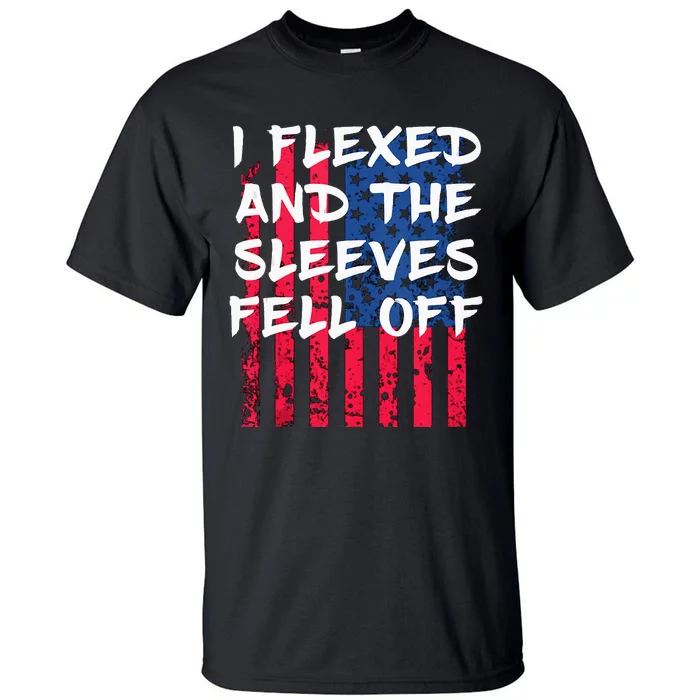 I Flexed And The Sleeves Fell Off Sleeve Patriotic Tall T-Shirt