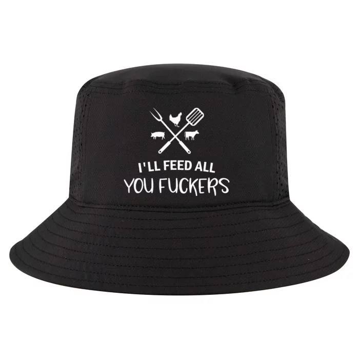 ILl Feed All You Fuckers Funny Grilling Quote Bbq Cool Comfort Performance Bucket Hat