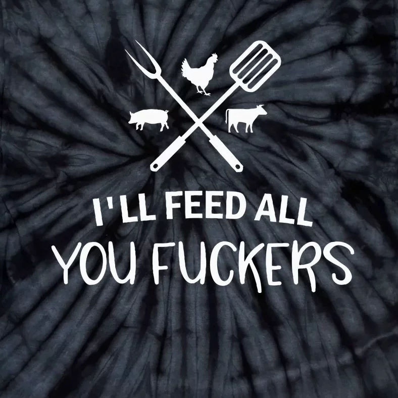 ILl Feed All You Fuckers Funny Grilling Quote Bbq Tie-Dye T-Shirt