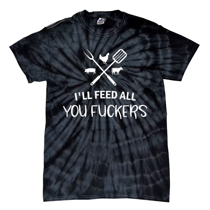 ILl Feed All You Fuckers Funny Grilling Quote Bbq Tie-Dye T-Shirt