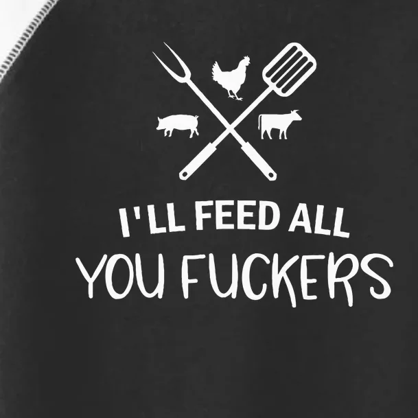 ILl Feed All You Fuckers Funny Grilling Quote Bbq Toddler Fine Jersey T-Shirt