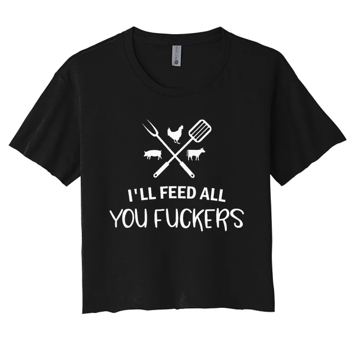 ILl Feed All You Fuckers Funny Grilling Quote Bbq Women's Crop Top Tee