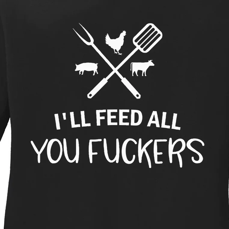 ILl Feed All You Fuckers Funny Grilling Quote Bbq Ladies Long Sleeve Shirt