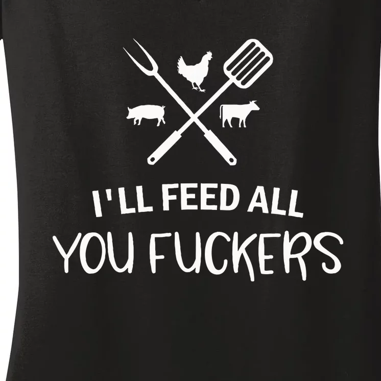 ILl Feed All You Fuckers Funny Grilling Quote Bbq Women's V-Neck T-Shirt