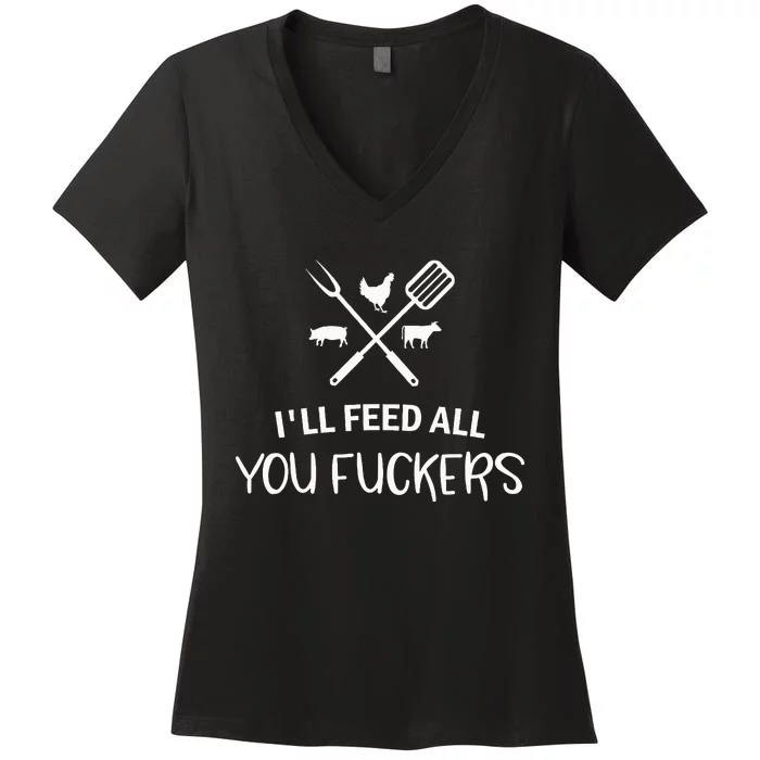 ILl Feed All You Fuckers Funny Grilling Quote Bbq Women's V-Neck T-Shirt