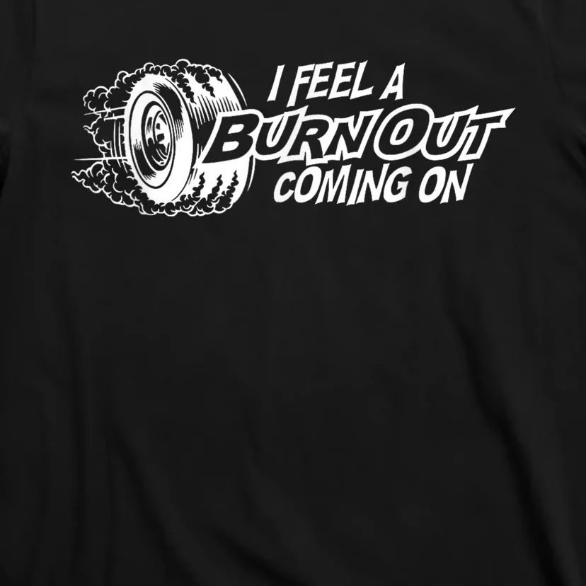 I Feel A Burnout Coming On Funny Gift T-Shirt