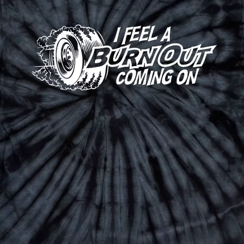 I Feel A Burnout Coming On Funny Gift Tie-Dye T-Shirt