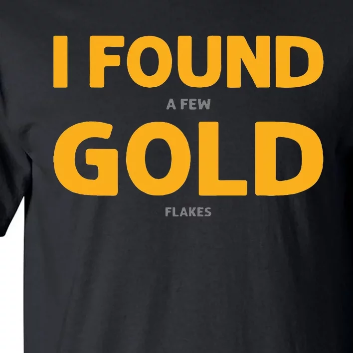 I Found A Few Gold Flakes. Gold Panning. Gold Prospectors Tall T-Shirt