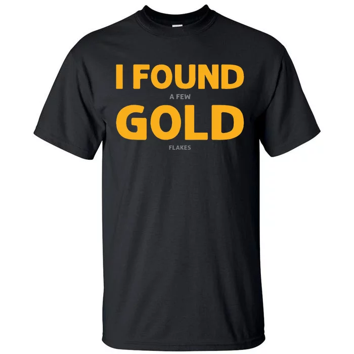 I Found A Few Gold Flakes. Gold Panning. Gold Prospectors Tall T-Shirt