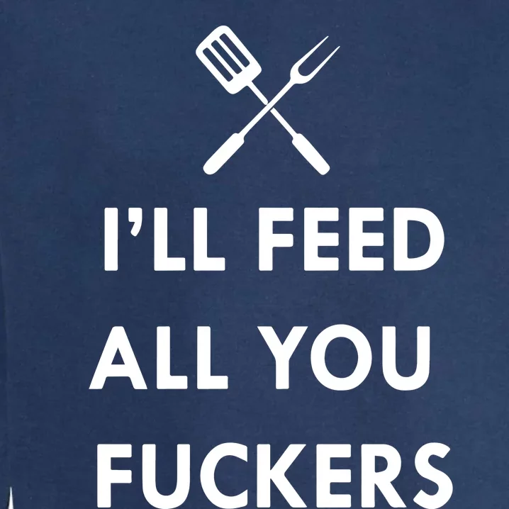 ILl Feed All You Fckers Grill Apron Garment-Dyed Sweatshirt