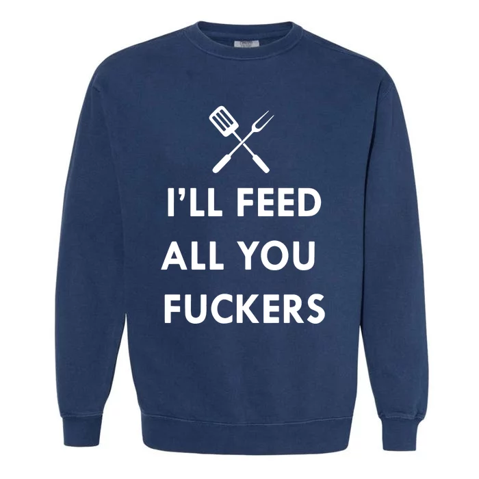 ILl Feed All You Fckers Grill Apron Garment-Dyed Sweatshirt