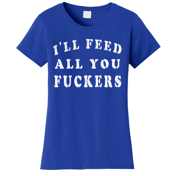 ILl Feed All You Fuckers Funny Bbq Cooking Dad Joke Vintage Gift Women's T-Shirt