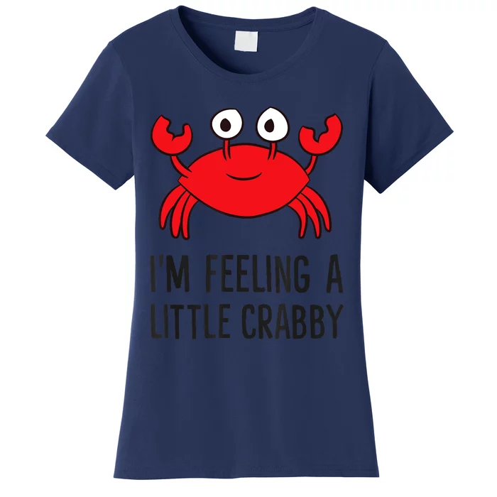 I'm Feeling A Little Crabby Seafood Funny Cartoon Crab Women's T-Shirt