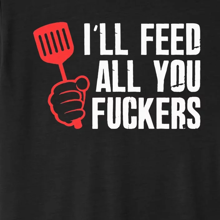 ill Feed All You Fckers Hilarious BBQ Kitchen Cook Grilling ChromaSoft Performance T-Shirt