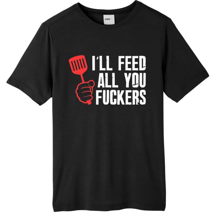 ill Feed All You Fckers Hilarious BBQ Kitchen Cook Grilling ChromaSoft Performance T-Shirt