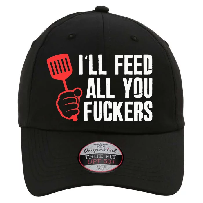 ill Feed All You Fckers Hilarious BBQ Kitchen Cook Grilling The Original Performance Cap