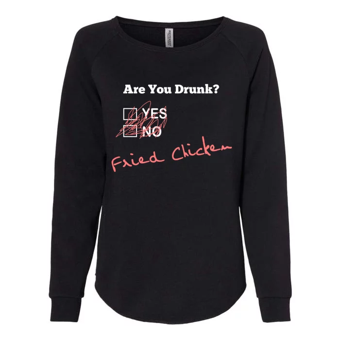 Ing Funny Are You Drunk Fried Chicken Lovers Gift Womens California Wash Sweatshirt