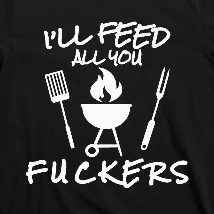 ILl Feed All You Fuckers Funny Bbq Cooking Barbeque Chef T-Shirt