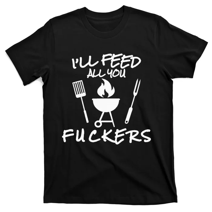 ILl Feed All You Fuckers Funny Bbq Cooking Barbeque Chef T-Shirt