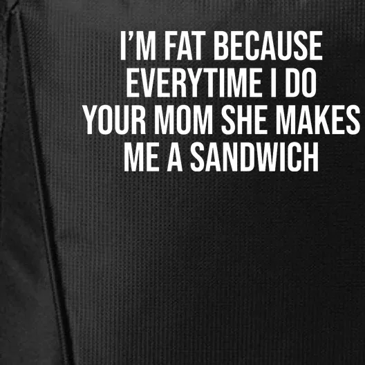 Im Fat Because Every Time I Fuck Your Mom She Makes Me A Sandwich City Backpack