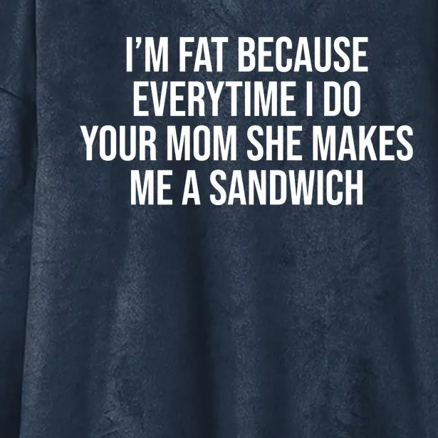 Im Fat Because Every Time I Fuck Your Mom She Makes Me A Sandwich Hooded Wearable Blanket