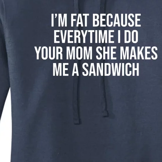 Im Fat Because Every Time I Fuck Your Mom She Makes Me A Sandwich Women's Pullover Hoodie