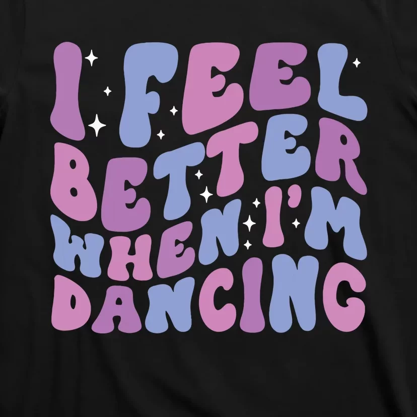 I Feel Better When IM Dancing Ballet Dancer Girl Groovy Art T-Shirt