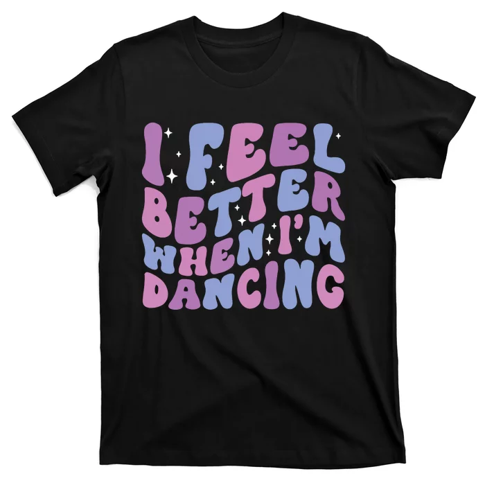 I Feel Better When IM Dancing Ballet Dancer Girl Groovy Art T-Shirt