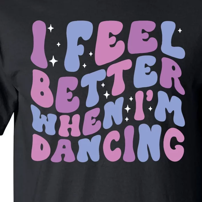 I Feel Better When IM Dancing Ballet Dancer Girl Groovy Art Tall T-Shirt