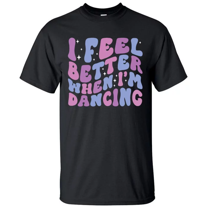 I Feel Better When IM Dancing Ballet Dancer Girl Groovy Art Tall T-Shirt