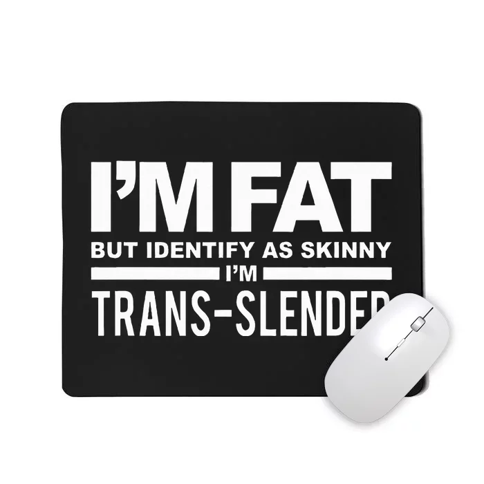 IM Fat But Identify As Skinny IM Transslender Mousepad