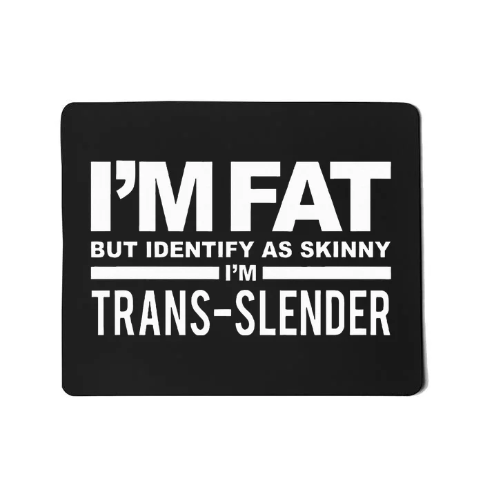 IM Fat But Identify As Skinny IM Transslender Mousepad