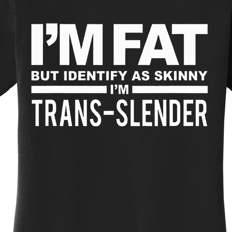 IM Fat But Identify As Skinny IM Transslender Women's T-Shirt