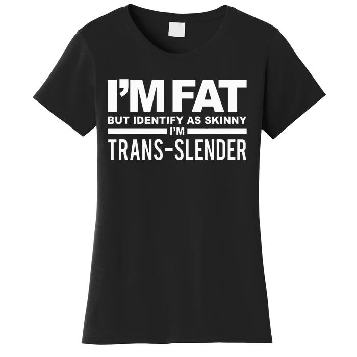 IM Fat But Identify As Skinny IM Transslender Women's T-Shirt