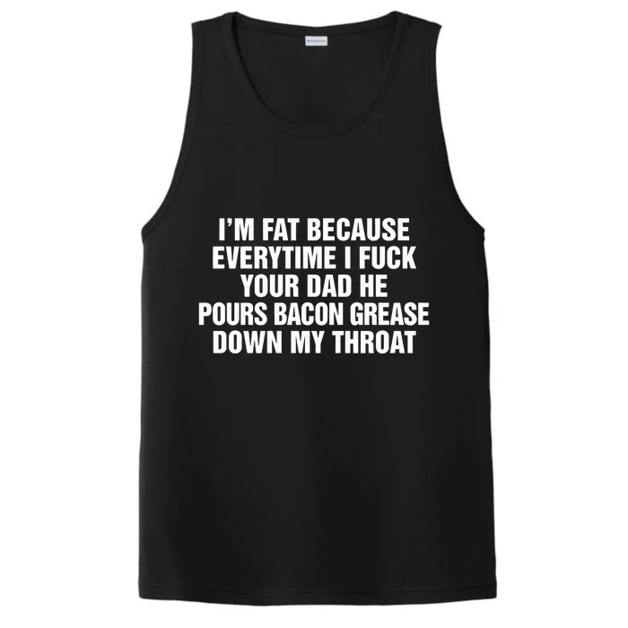 I’M Fat Because Everytime I Fuck Your Dad He Pour Bacon Grease Down My Throat Performance Tank