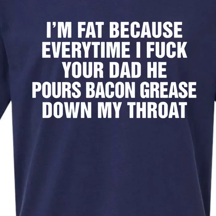 I’M Fat Because Everytime I Fuck Your Dad He Pour Bacon Grease Down My Throat Sueded Cloud Jersey T-Shirt