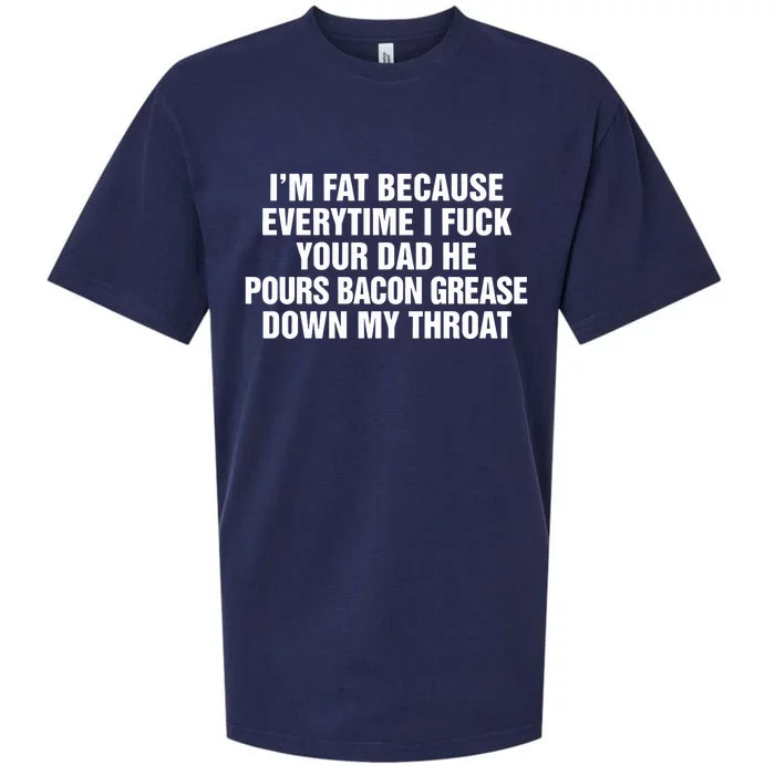 I’M Fat Because Everytime I Fuck Your Dad He Pour Bacon Grease Down My Throat Sueded Cloud Jersey T-Shirt