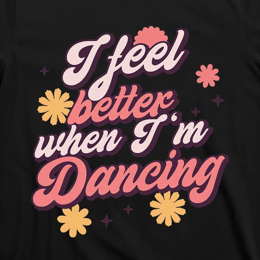 I Feel Better When Im Dancing Love Line Gift T-Shirt