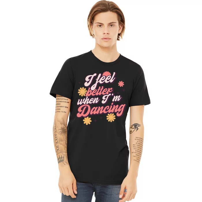 I Feel Better When Im Dancing Love Line Gift Premium T-Shirt