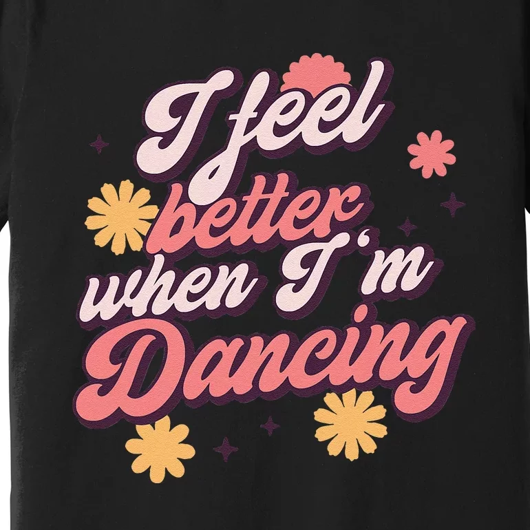 I Feel Better When Im Dancing Love Line Gift Premium T-Shirt