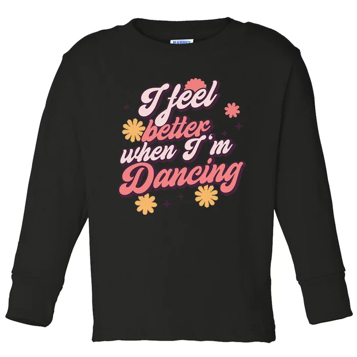 I Feel Better When Im Dancing Love Line Gift Toddler Long Sleeve Shirt