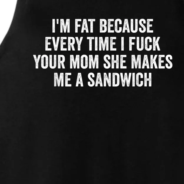 Im Fat Because Every Time I Fuck Your Mom She Makes Me A Sandwich Ladies Tri-Blend Wicking Tank