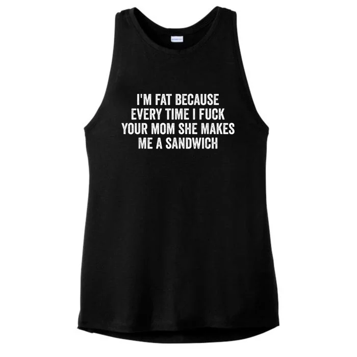 Im Fat Because Every Time I Fuck Your Mom She Makes Me A Sandwich Ladies Tri-Blend Wicking Tank